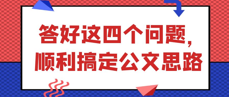 答好这四个问题，顺利搞定公文思路.jpg