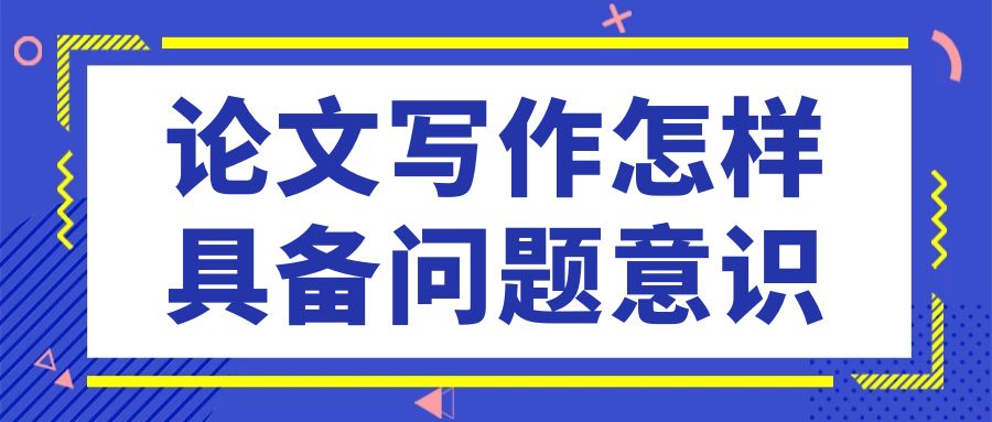论文写作怎样具备问题意识？.jpg