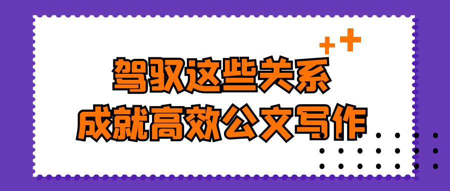驾驭几对关键关系，成就公文高效写作.jpg