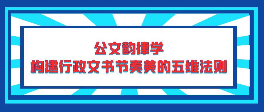 公文韵律学：构建行政文书节奏美的五维法则.jpg